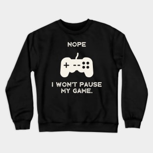 Nope , I Won't Pause My Game Crewneck Sweatshirt